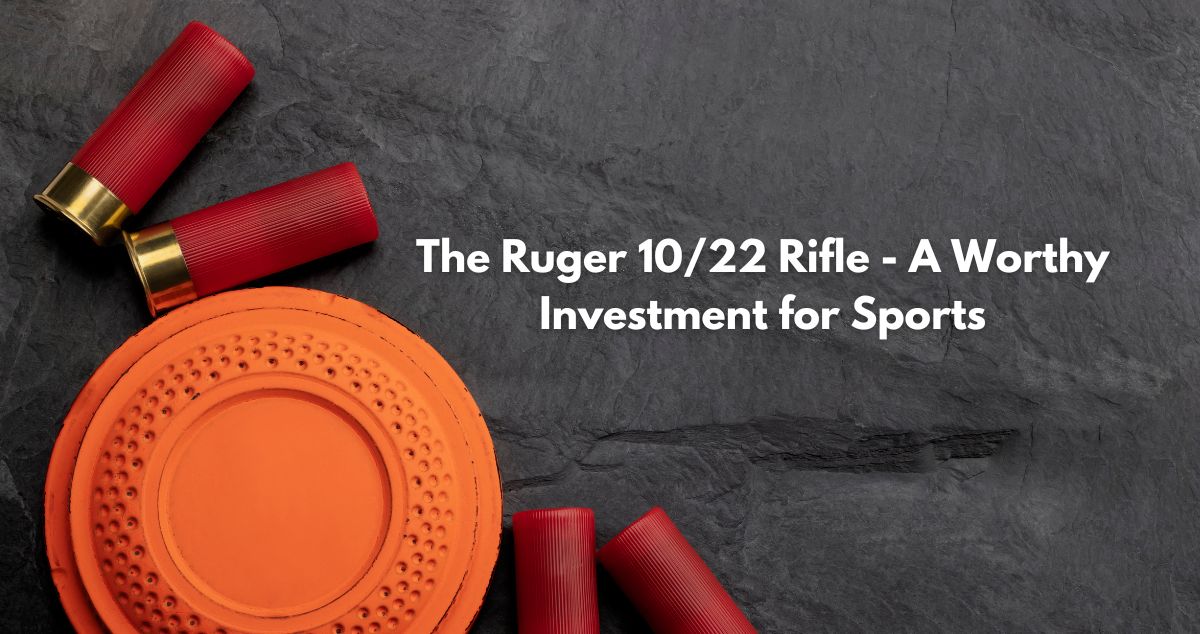 The Ruger 10/22 Rifle – A Worthy Investment for Sports