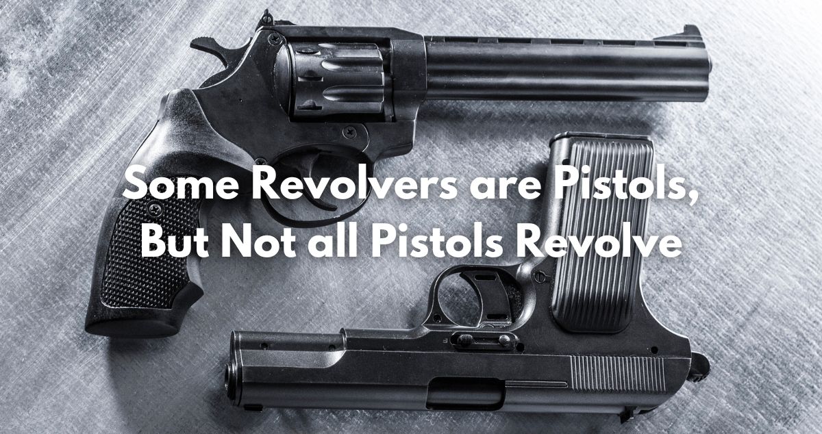 Some Revolvers are Pistols, But Not all Pistols Revolve