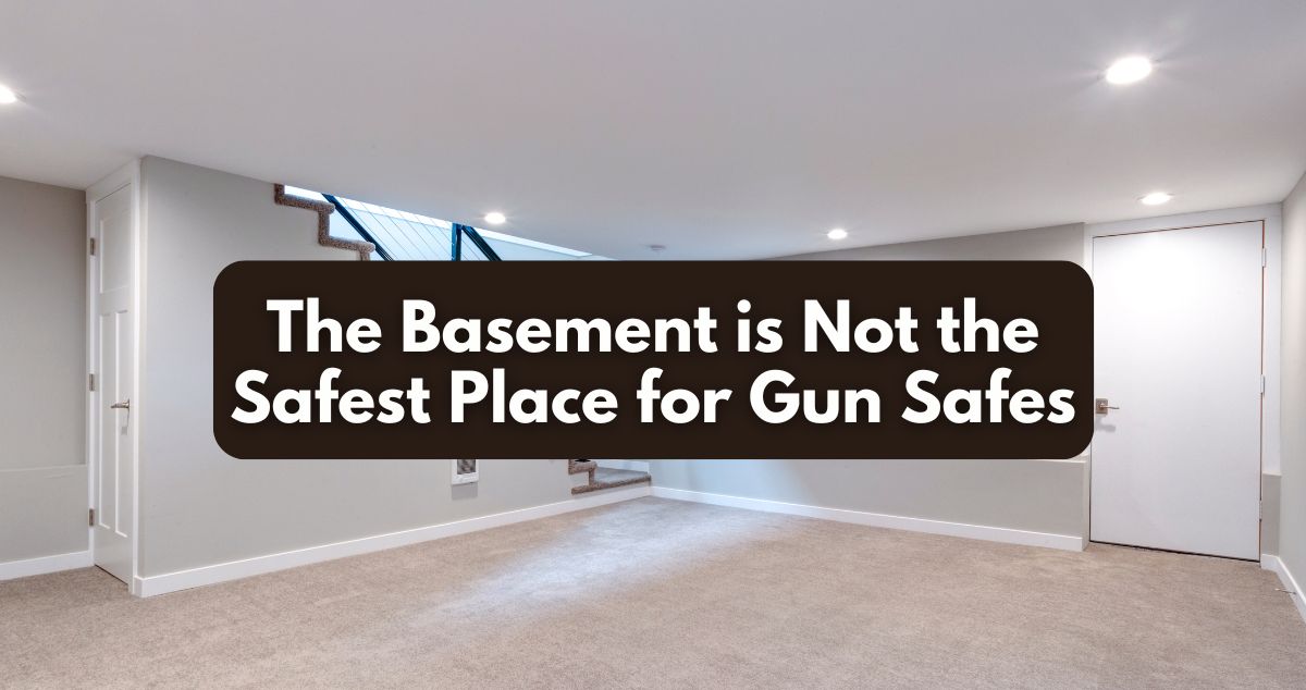 The Basement is Not the Safest Place for Gun Safes